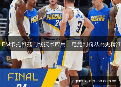 IEM卡托维兹门线技术应用，电竞判罚从此更精准